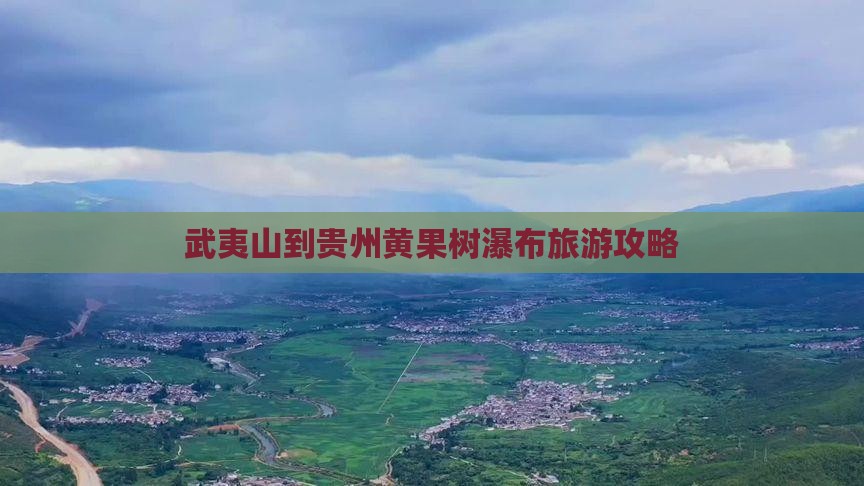武夷山去贵州黄果树瀑布攻略