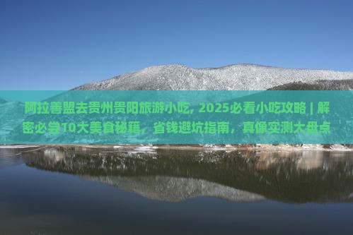阿拉善盟去贵州贵阳旅游小吃