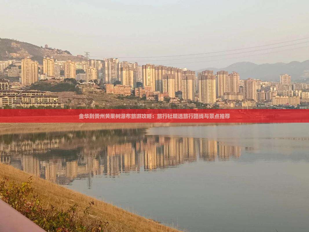 金华到贵州黄果树瀑布旅游攻略：旅行社精选旅行路线与景点推荐