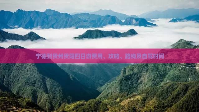 宁德到贵州贵阳四日游费用、攻略、路线及自驾时间