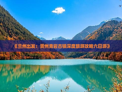 兰州去贵州青岩古镇六日游