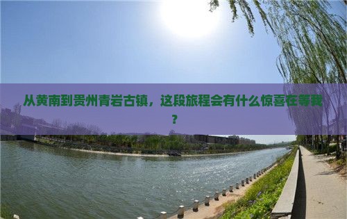 黄南去贵州青岩古镇旅行社 黄南去贵州青岩古镇旅行社