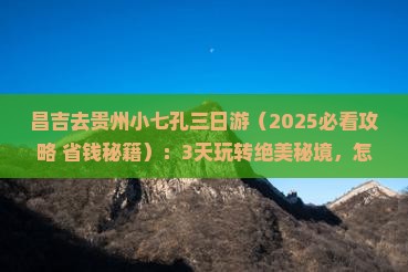昌吉去贵州小七孔三日游