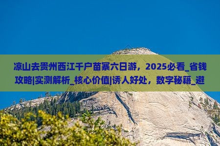 凉山去贵州西江千户苗寨六日游
