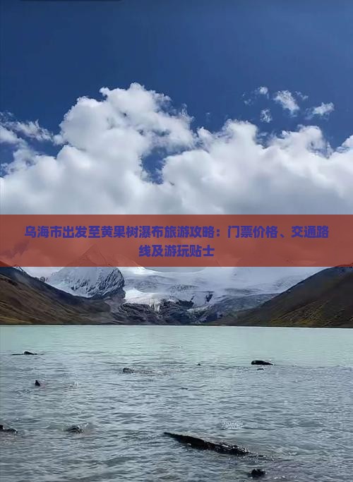 乌海市出发至黄果树瀑布旅游攻略：门票价格、交通路线及游玩贴士