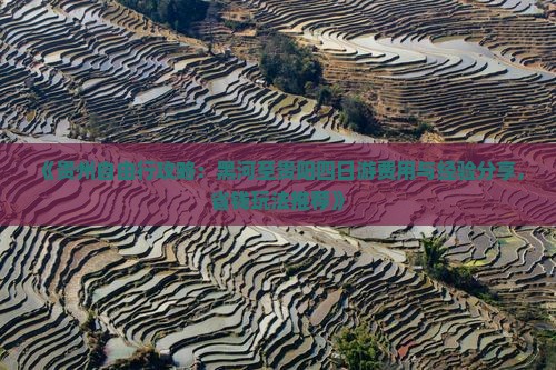 《贵州自由行攻略：黑河至贵阳四日游费用与经验分享，省钱玩法推荐》