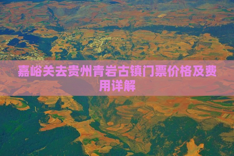 嘉峪关去贵州青岩古镇门票价格及费用详解