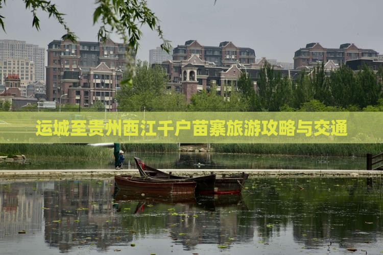 运城至贵州西江千户苗寨旅游攻略与交通