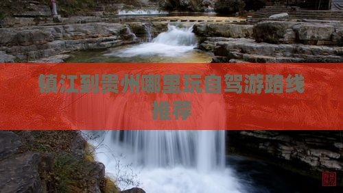镇江到贵州哪里玩自驾游路线推荐