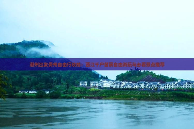 潮州出发贵州自由行攻略：西江千户苗寨自由游玩与必看景点推荐