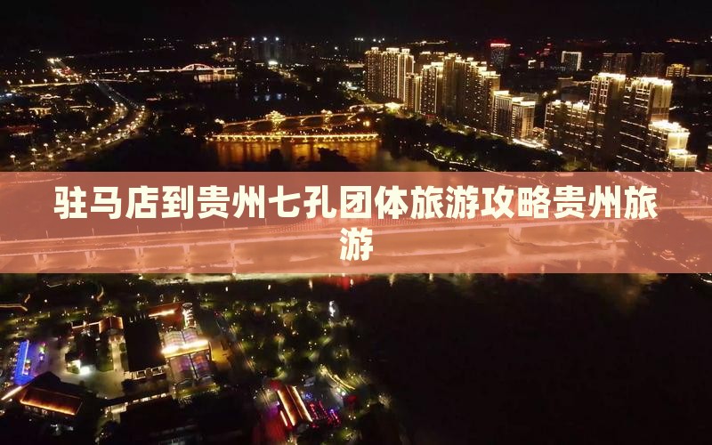 驻马店到贵州七孔团体旅游攻略贵州旅游