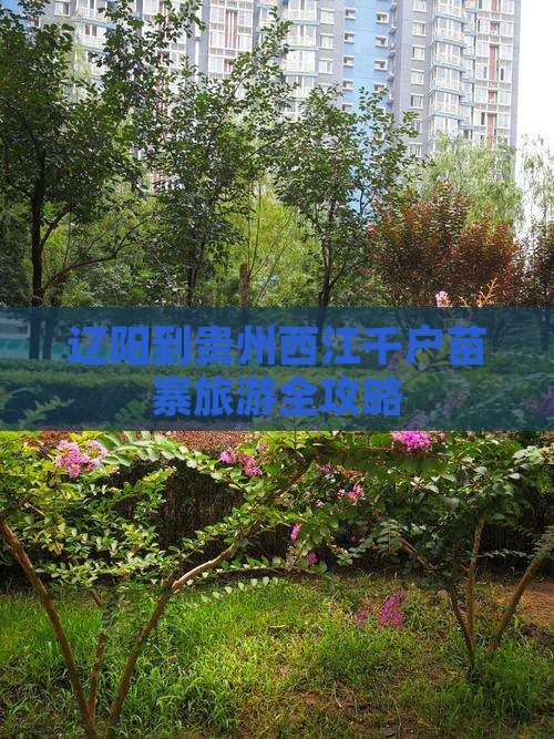 辽阳到贵州西江千户苗寨旅游全攻略