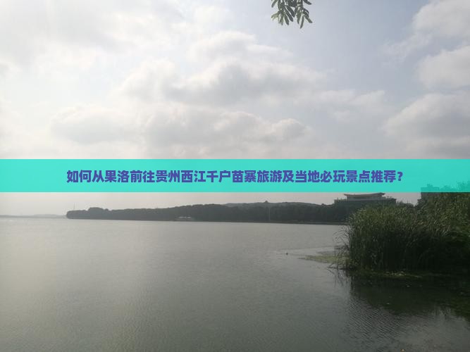 果洛去贵州西江千户苗寨哪里玩