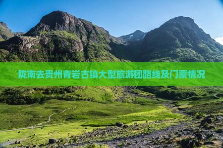 陇南去贵州青岩古镇大型旅游团