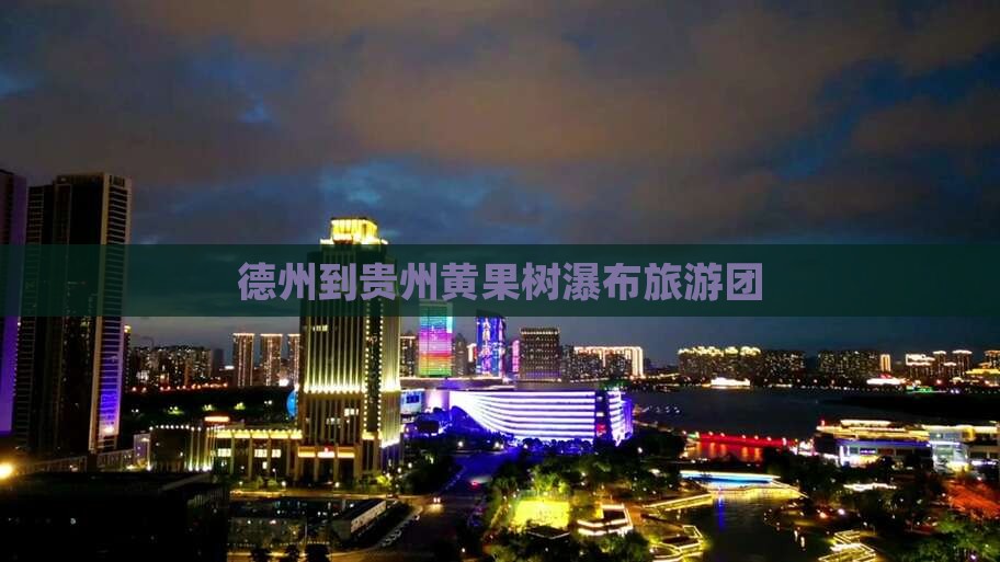 德州去贵州黄果树瀑布团体旅游