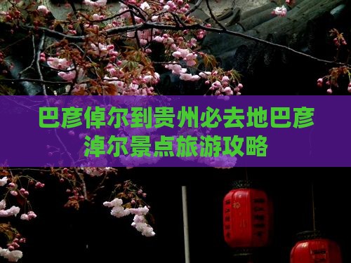 巴彦倬尔到贵州必去地