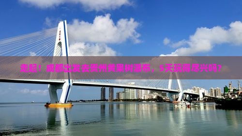 成都去贵州黄果树瀑布五日游