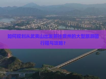 武夷山去贵州大型旅游团