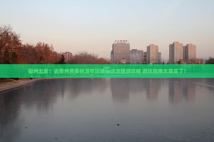 衢州到贵州黄果树瀑布团体旅游