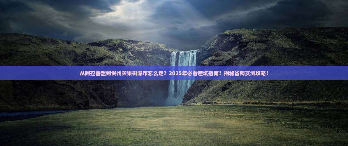 阿拉善盟去贵州黄果树瀑布攻略