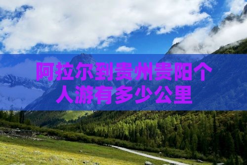 阿拉尔到贵州贵阳个人游
