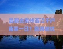 昌都去贵州西江千户苗寨一日