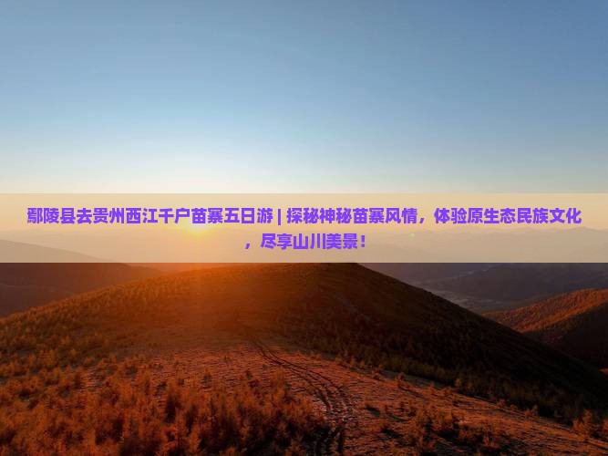 鄢陵县去贵州西江千户苗寨五日游