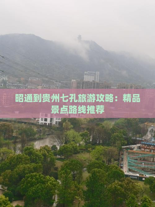 昭通到贵州七孔旅游攻略:精品景点路线推荐 昭通到贵州七孔旅游攻略:精品景点路线推荐