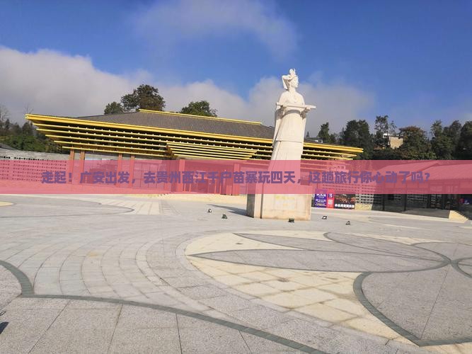 广安到贵州西江千户苗寨四日游