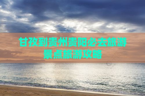 甘孜到贵州贵阳必去地