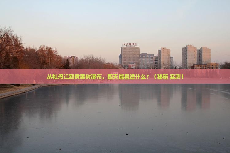 牡丹江去贵州黄果树瀑布四日游