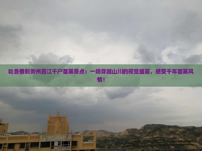 吐鲁番到贵州西江千户苗寨景点