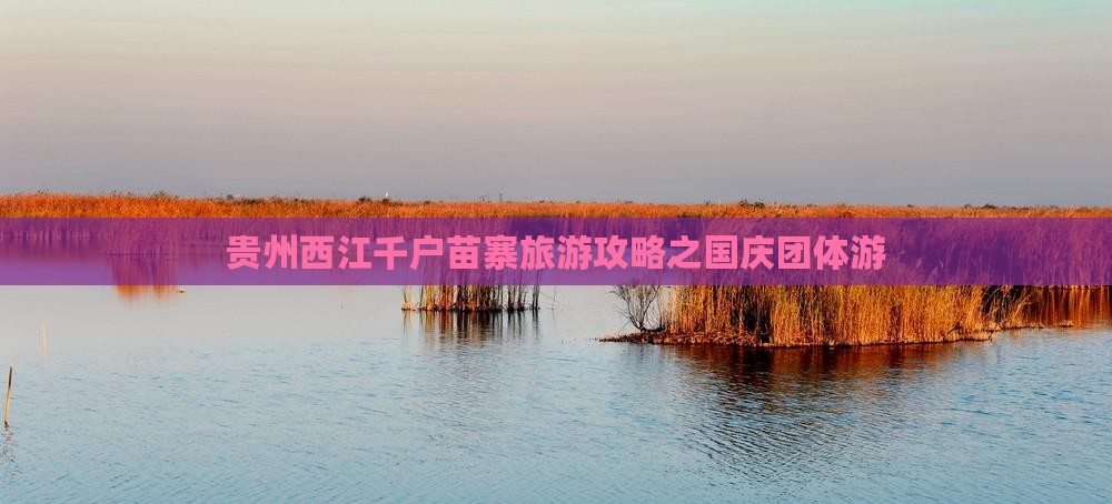 国庆节去贵州西江千户苗寨团体旅游