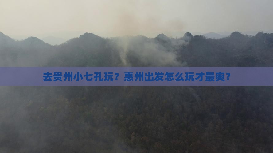 惠州去贵州小七孔哪里玩