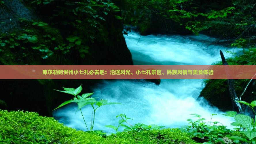 库尔勒到贵州小七孔必去地