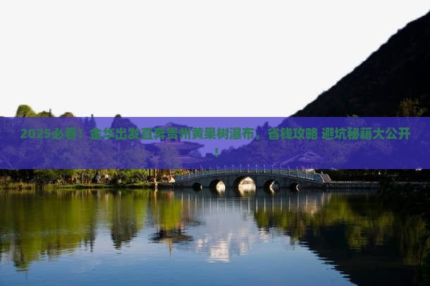 金华去贵州黄果树瀑布大型旅游团 金华去贵州黄果树瀑布大型旅游团