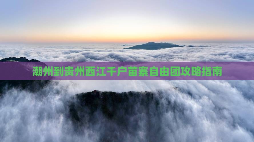 潮州到贵州西江千户苗寨自由团