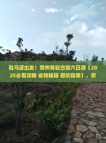驻马店去贵州青岩古镇六日游