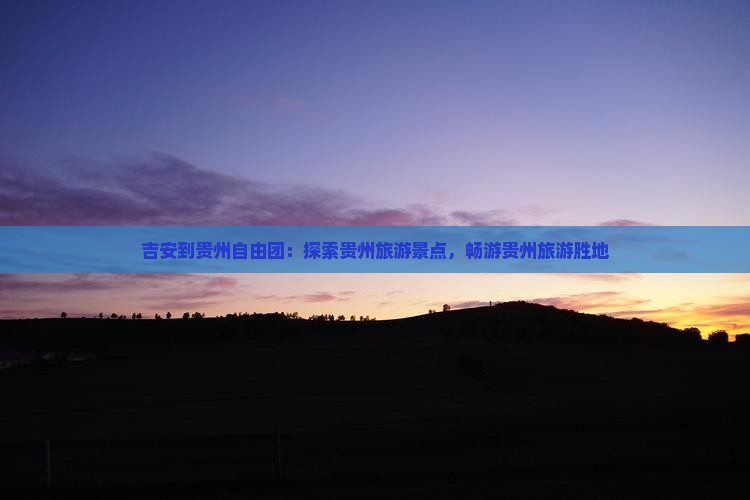 吉安到贵州自由团