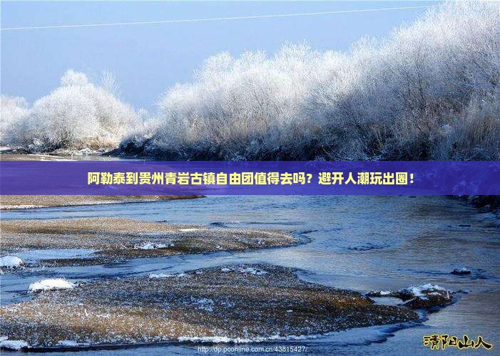 阿勒泰到贵州青岩古镇自由团