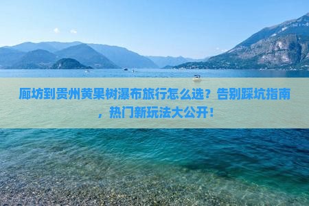 廊坊到贵州黄果树瀑布旅行社