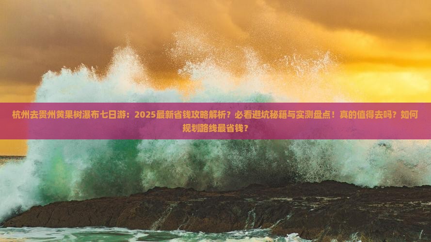 杭州去贵州黄果树瀑布七日游 杭州去贵州黄果树瀑布七日游