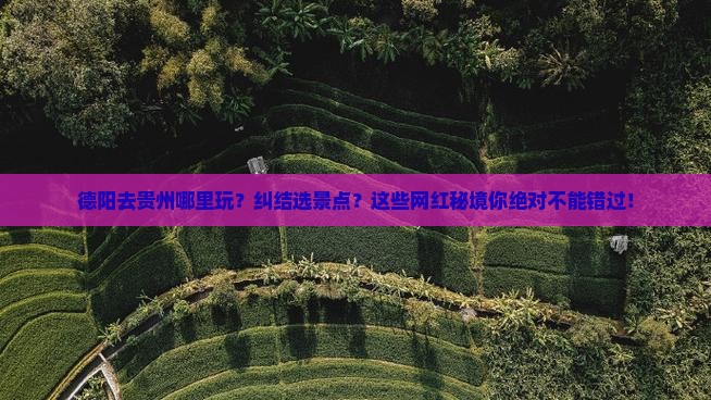 德阳去贵州哪里玩 德阳去贵州哪里玩