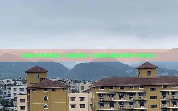 德阳去贵州哪里玩 德阳去贵州哪里玩