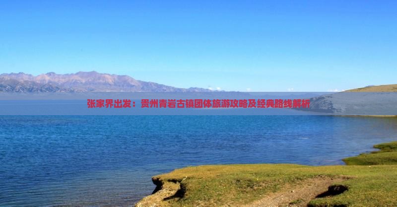 张家界出发：贵州青岩古镇团体旅游攻略及经典路线解析