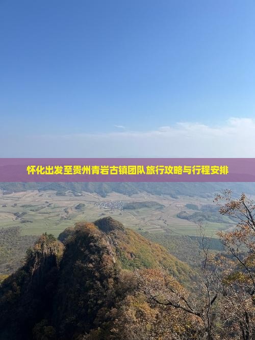 怀化出发至贵州青岩古镇团队旅行攻略与行程安排
