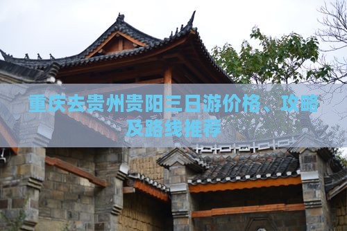 重庆去贵州贵阳三日游价格、攻略及路线推荐