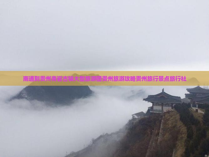 南通到贵州青岩古镇大型旅游团贵州旅游攻略贵州旅行景点旅行社