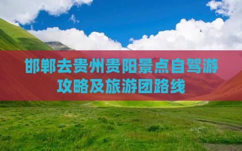 邯郸去贵州贵阳景点自驾游攻略及旅游团路线