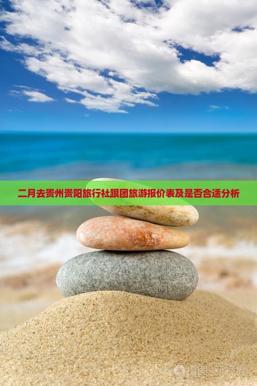 二月去贵州贵阳旅行社跟团旅游报价表及是否合适分析